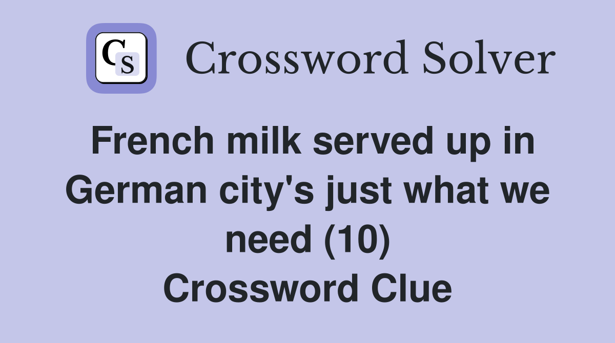 French milk served up in German city's just what we need (10) Crossword Clue