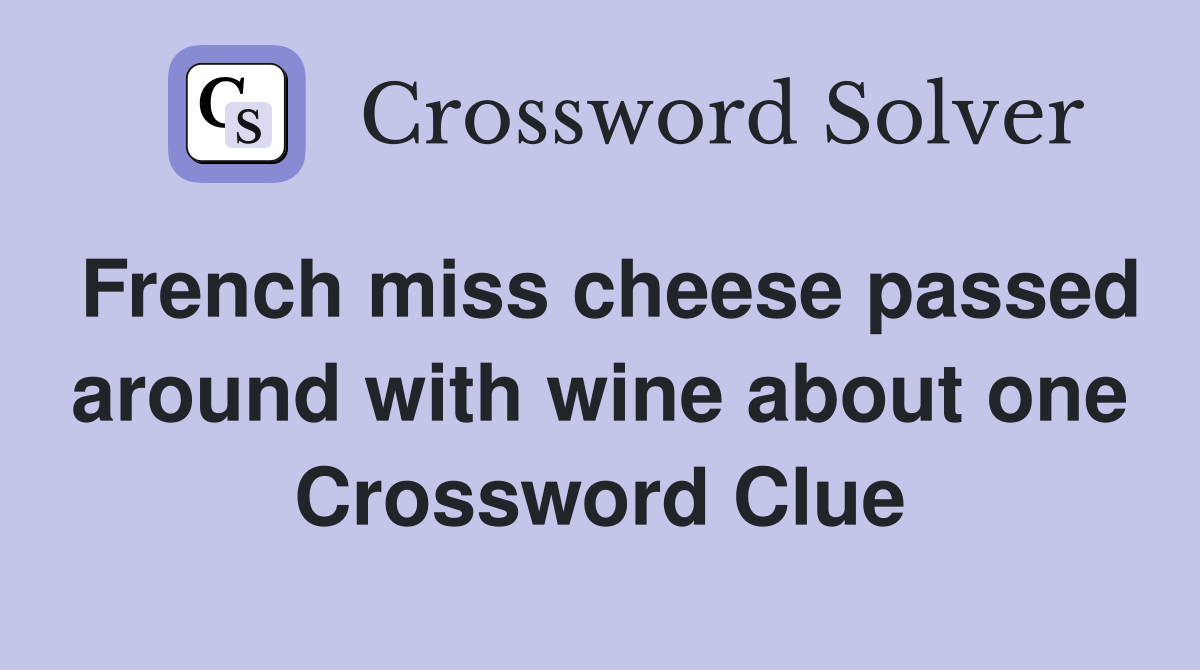 French miss cheese passed around with wine about one Crossword Clue