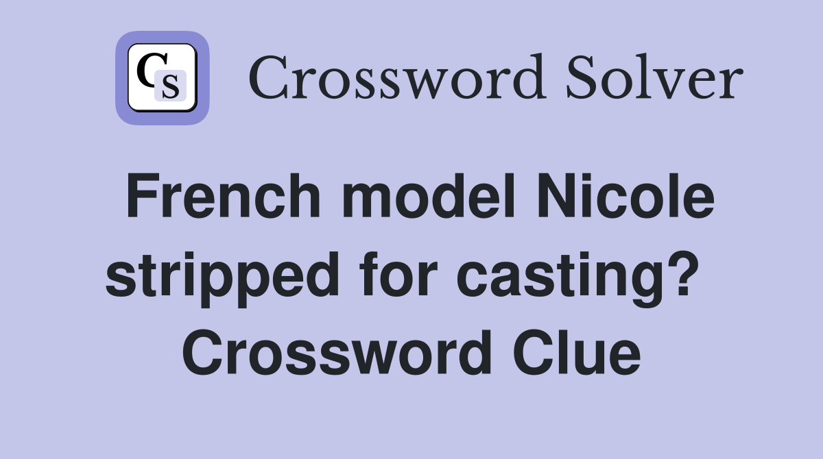 French model Nicole stripped for casting?  Crossword Clue