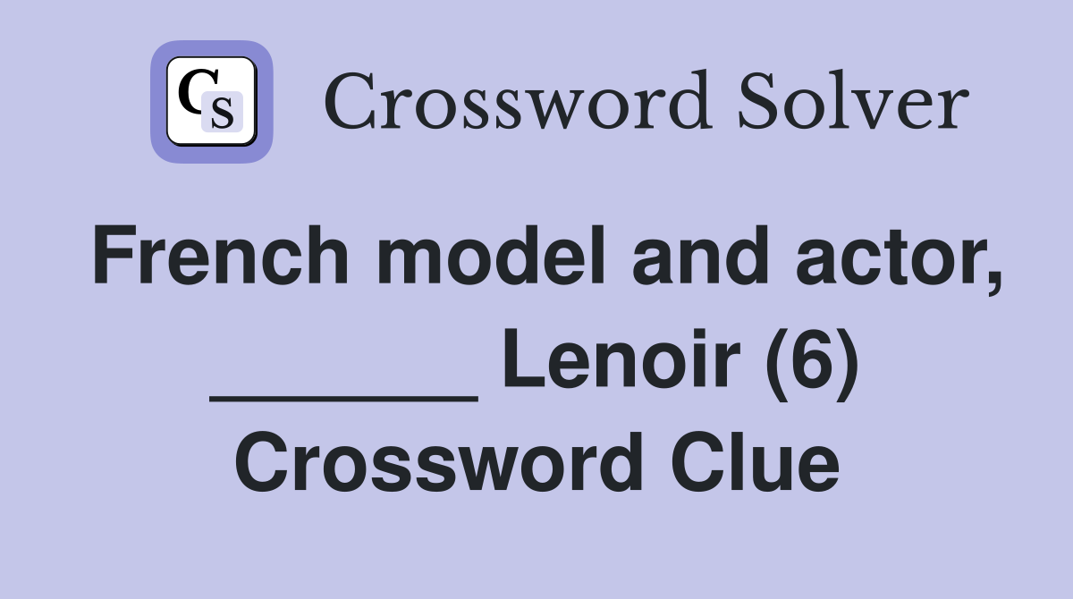 French model and actor, ______ Lenoir (6) Crossword Clue