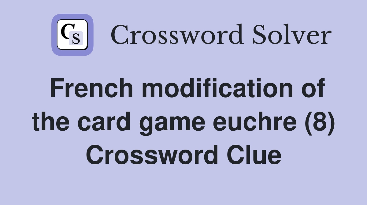 French modification of the card game euchre (8) Crossword Clue