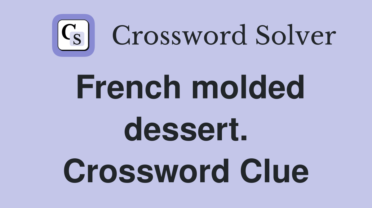 French molded dessert. Crossword Clue