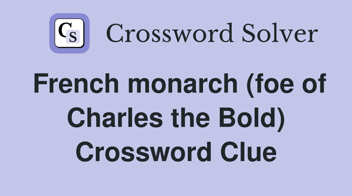 French monarch (foe of Charles the Bold) Crossword Clue