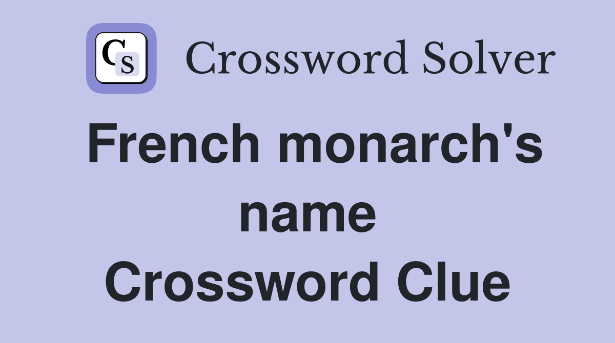 French monarch's name Crossword Clue