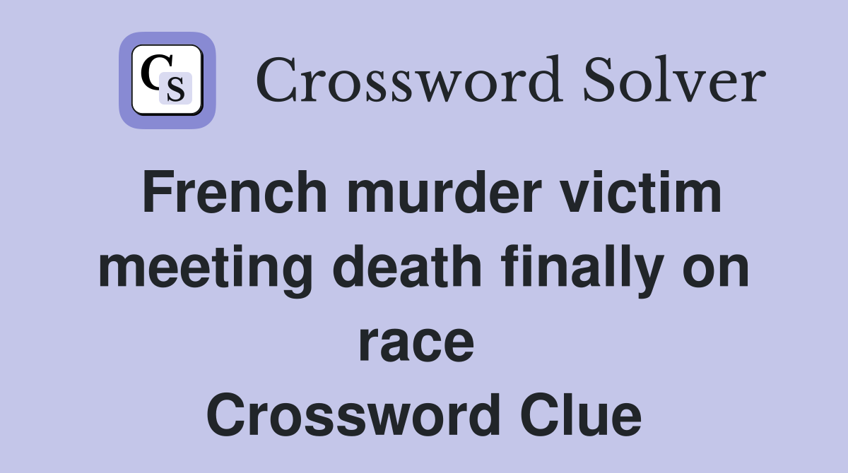 French murder victim meeting death finally on race  Crossword Clue