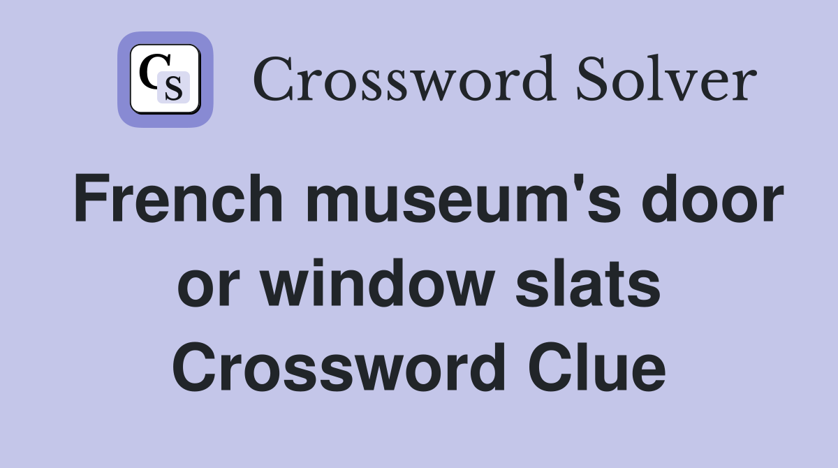 French museum's door or window slats Crossword Clue