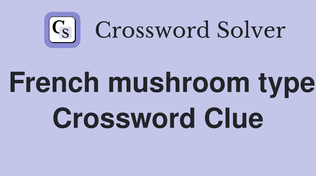 French mushroom type Crossword Clue