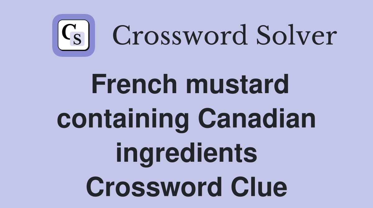 French mustard containing Canadian ingredients Crossword Clue