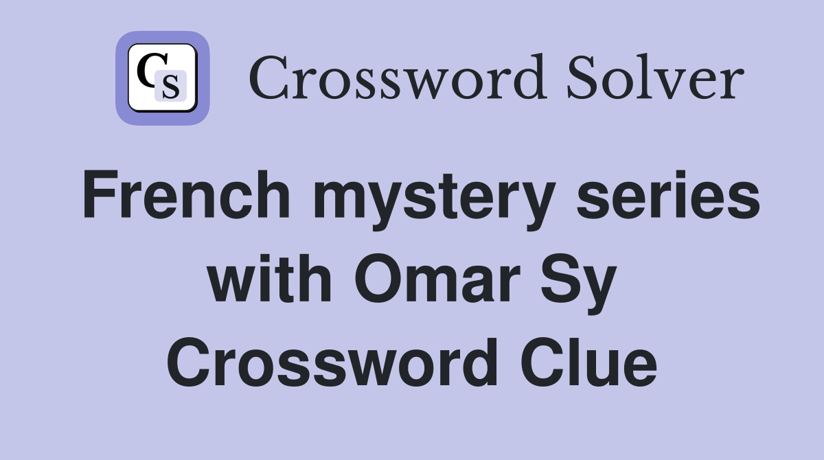 French mystery series with Omar Sy Crossword Clue