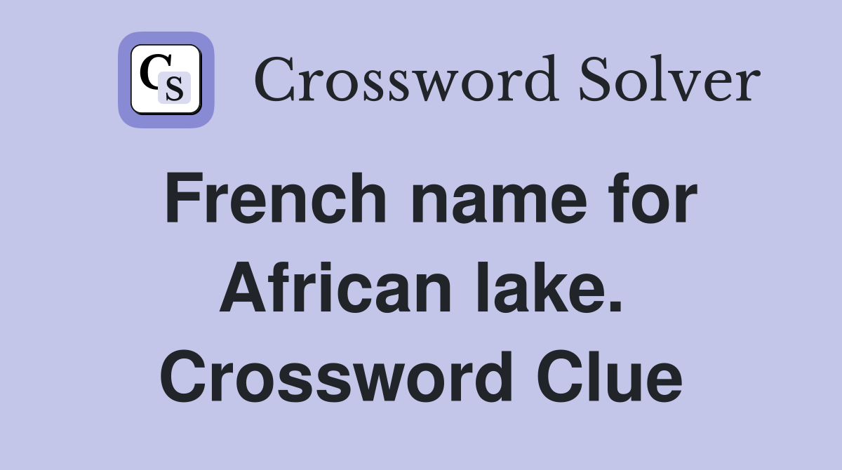French name for African lake. Crossword Clue