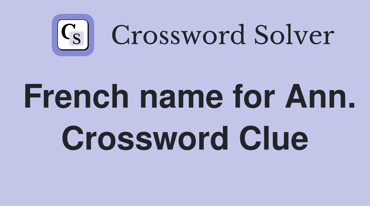 French name for Ann. Crossword Clue