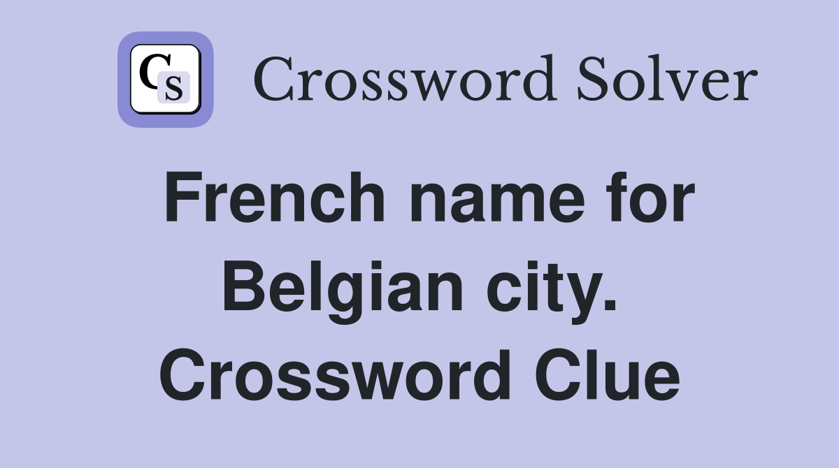 French name for Belgian city. Crossword Clue