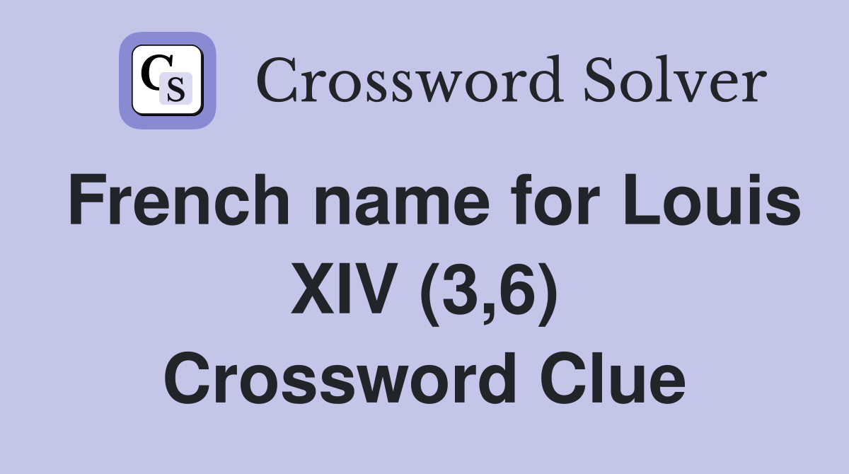 French name for Louis XIV (3,6) Crossword Clue