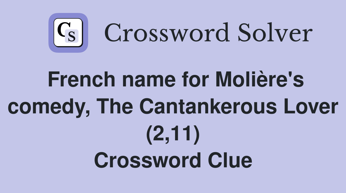 French name for Molière's comedy, The Cantankerous Lover (2,11) Crossword Clue
