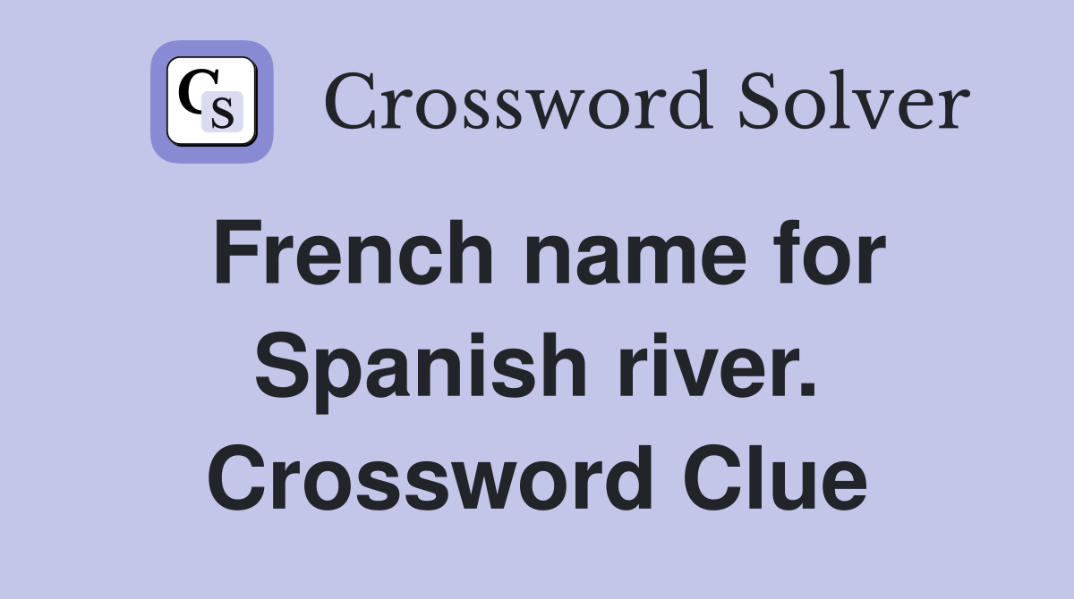 French name for Spanish river. Crossword Clue