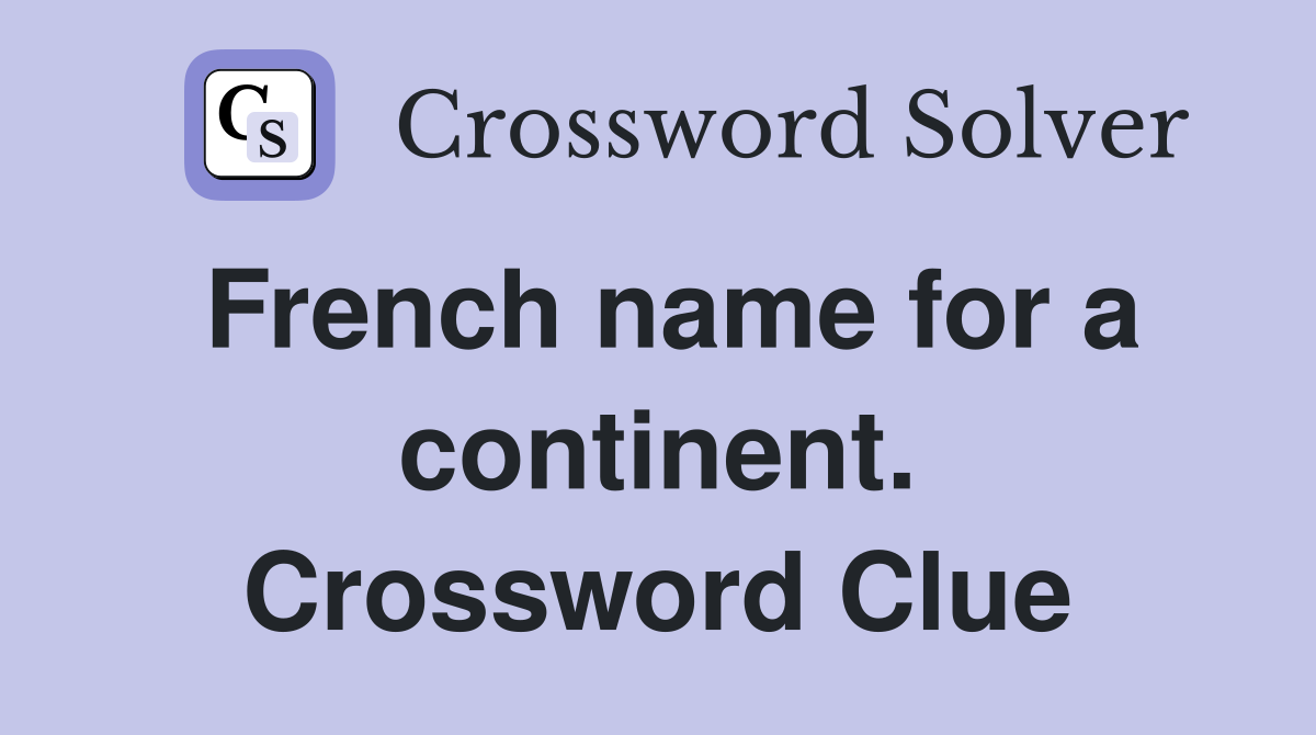 French name for a continent. Crossword Clue