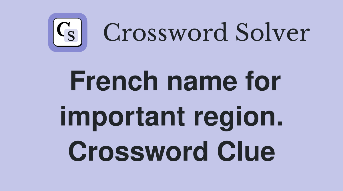 French name for important region. Crossword Clue