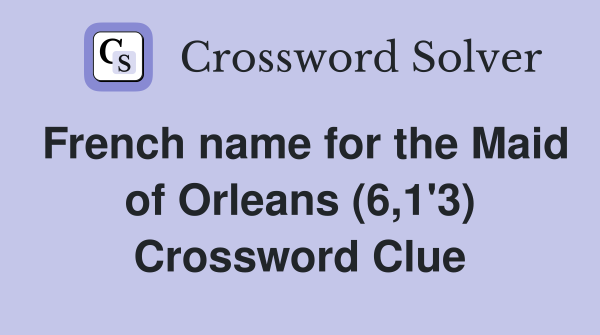 French name for the Maid of Orleans (6,1'3) Crossword Clue
