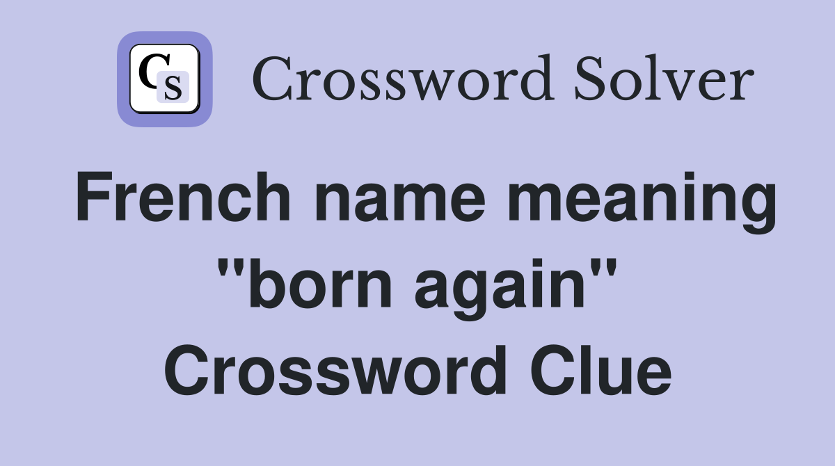 French name meaning "born again" Crossword Clue