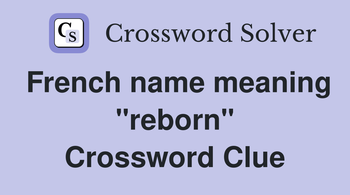 French name meaning "reborn" Crossword Clue