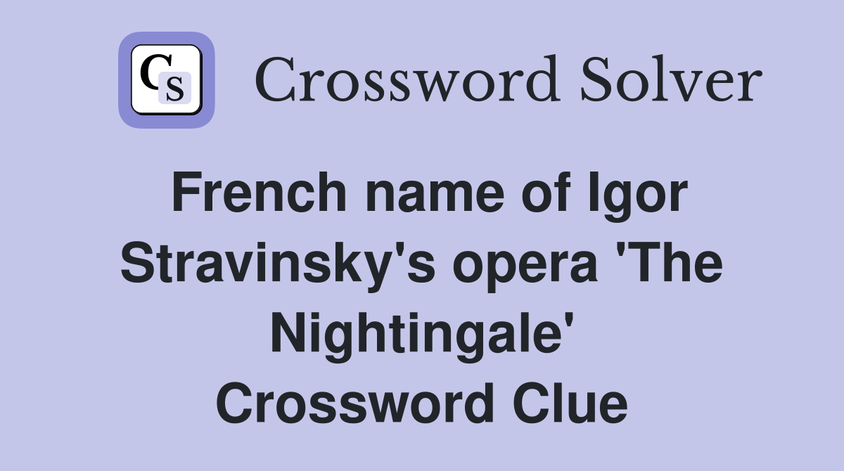 French name of Igor Stravinsky's opera 'The Nightingale' Crossword Clue