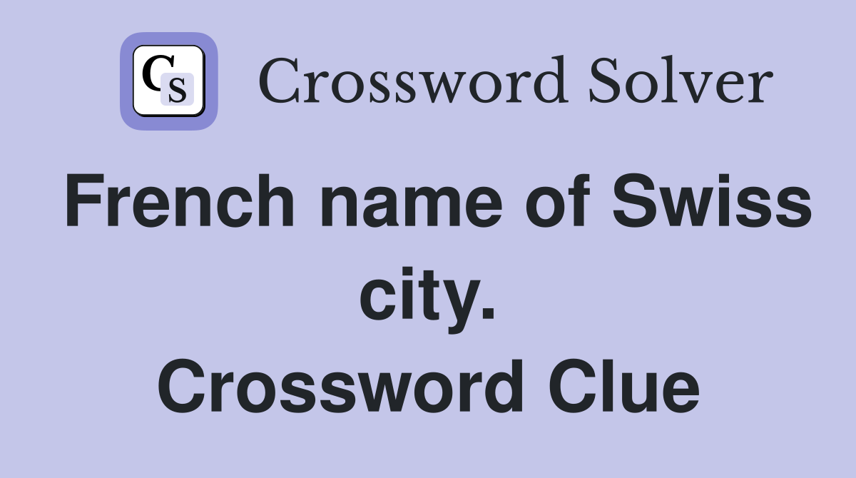 French name of Swiss city. Crossword Clue