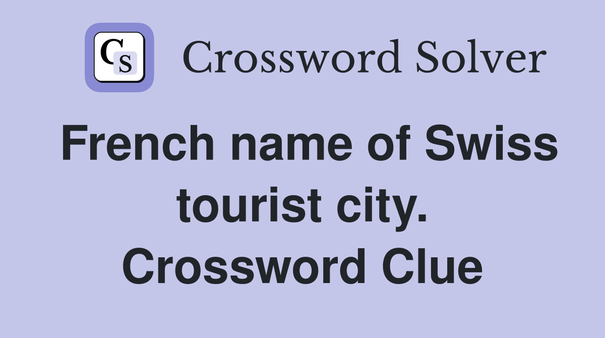 French name of Swiss tourist city. Crossword Clue