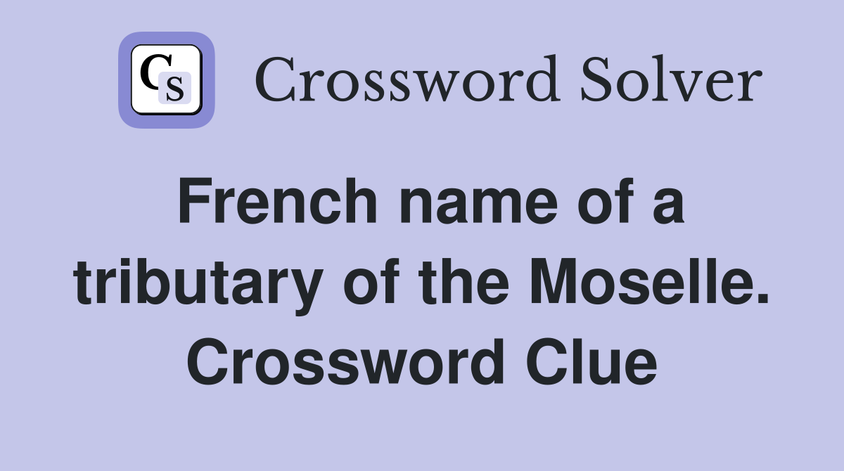 French name of a tributary of the Moselle. Crossword Clue