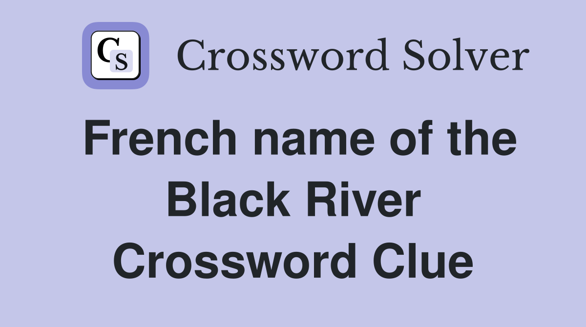 French name of the Black River Crossword Clue