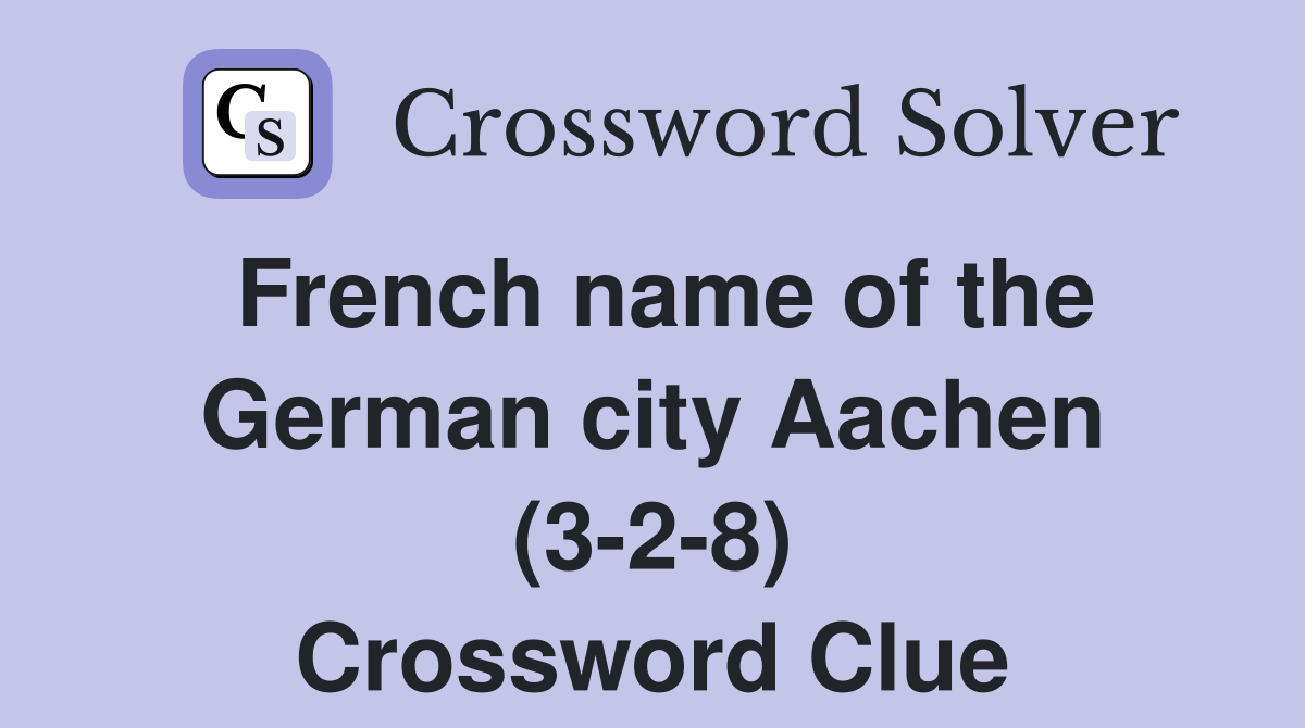 French name of the German city Aachen (3-2-8) Crossword Clue