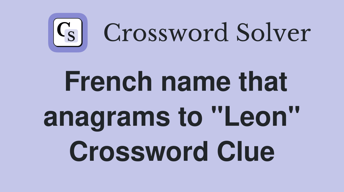 French name that anagrams to "Leon" Crossword Clue