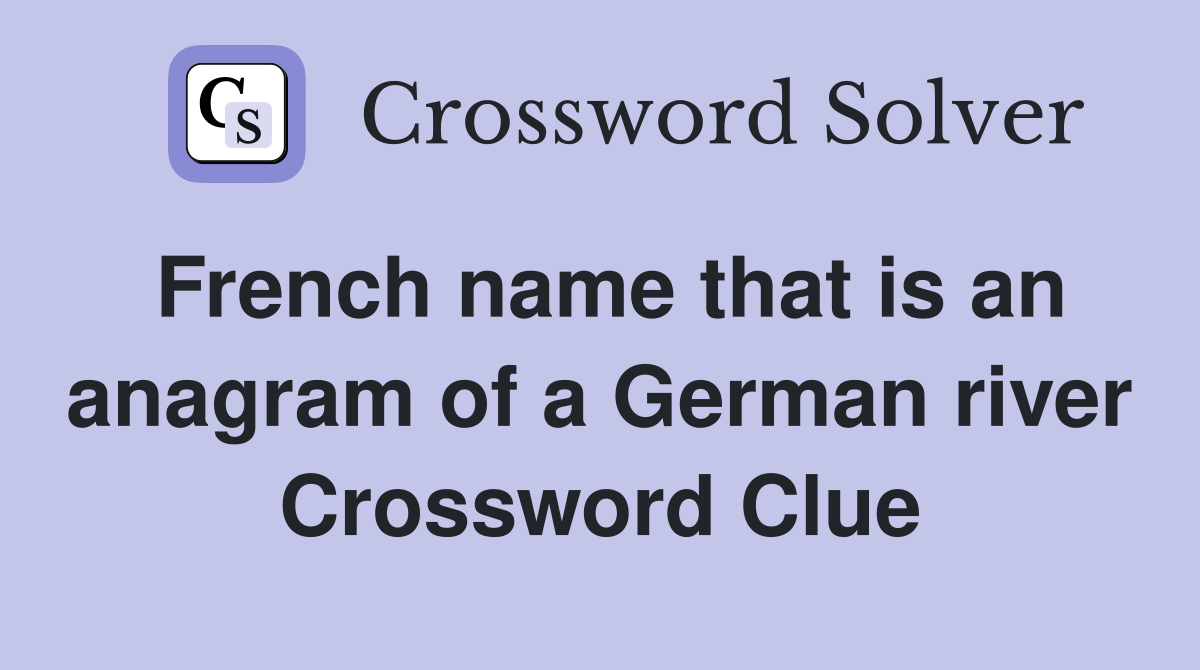 French name that is an anagram of a German river Crossword Clue