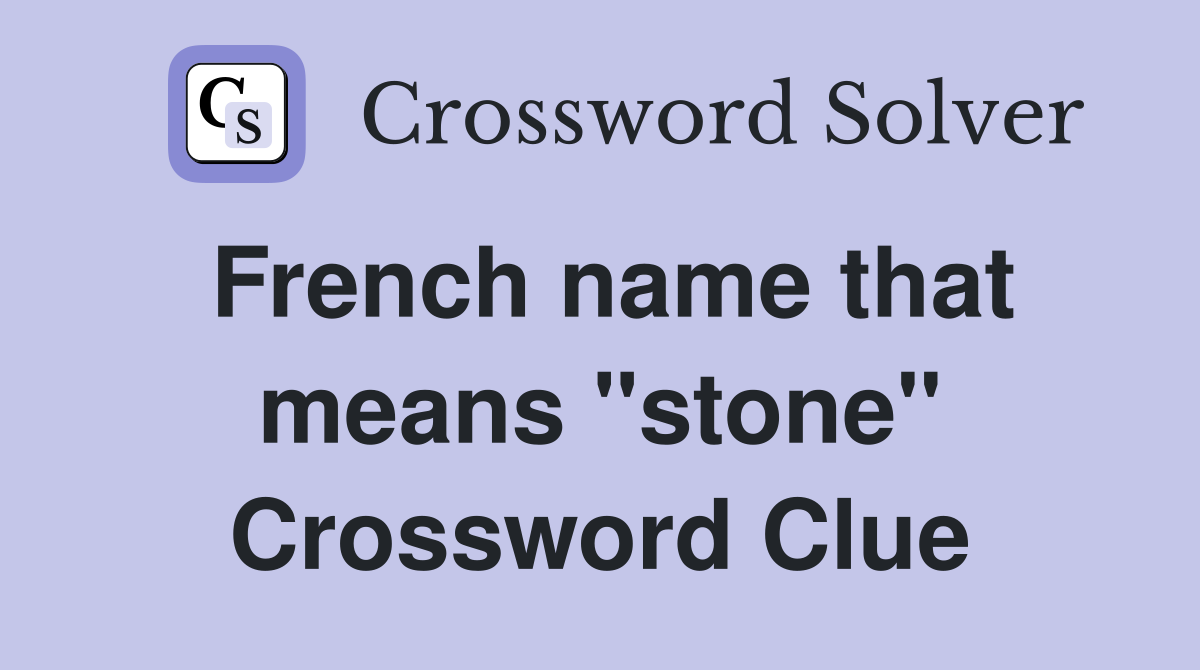 French name that means "stone" Crossword Clue