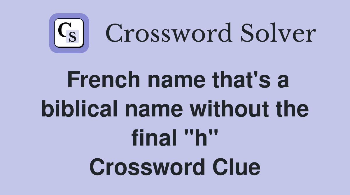 French name that's a biblical name without the final "h" Crossword Clue