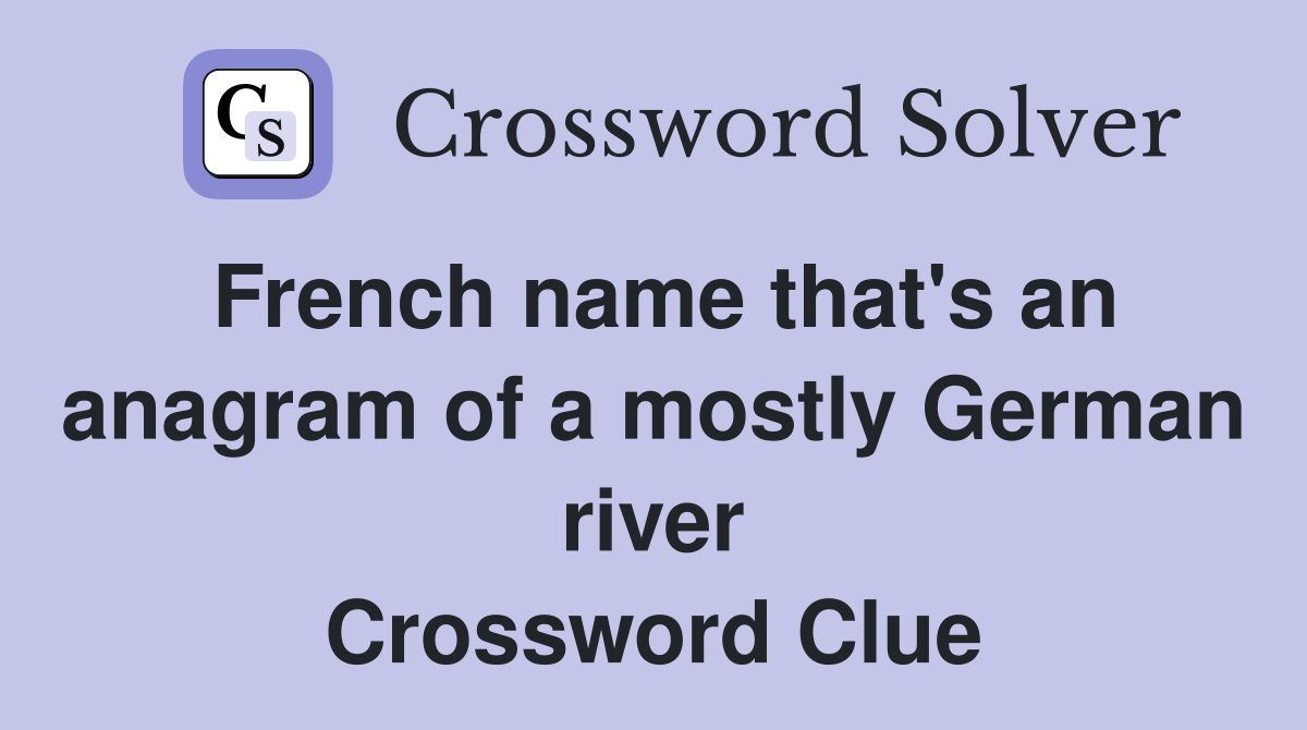 French name that #39 s an anagram of a mostly German river Crossword Clue