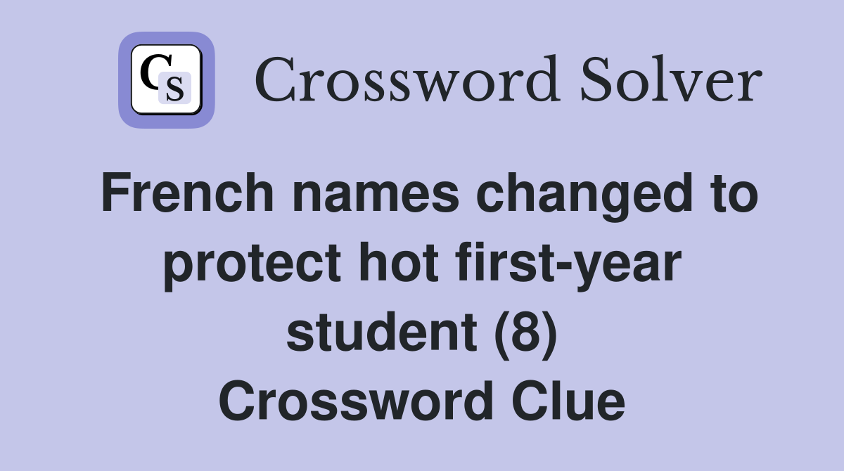 French names changed to protect hot first-year student (8) Crossword Clue