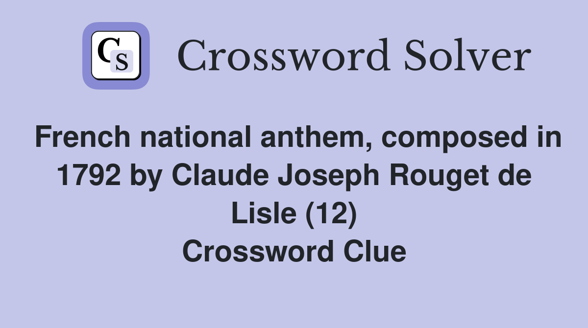French national anthem, composed in 1792 by Claude Joseph Rouget de Lisle (12) Crossword Clue