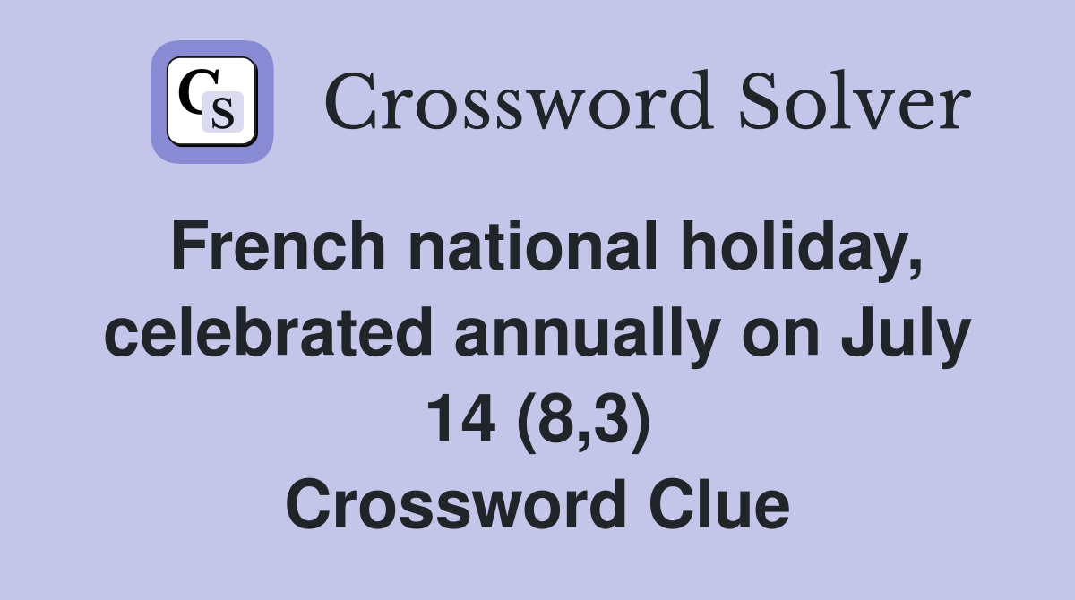 French national holiday, celebrated annually on July 14 (8,3) Crossword Clue