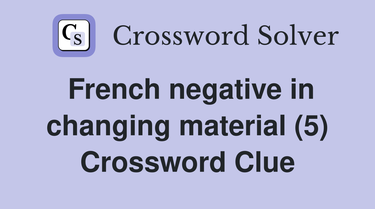 French negative in changing material (5) Crossword Clue
