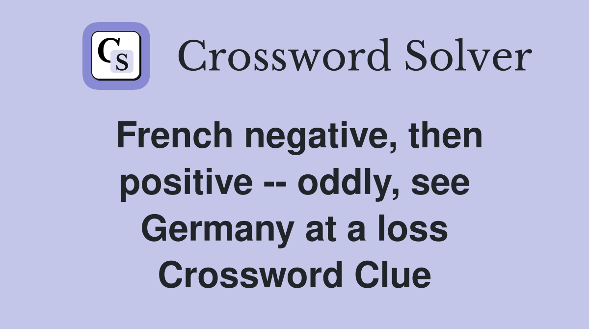 French negative, then positive -- oddly, see Germany at a loss Crossword Clue