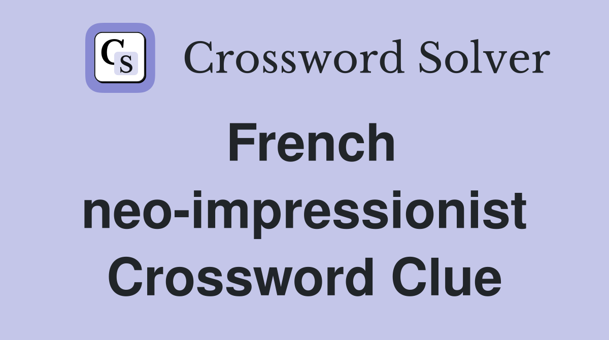 French neo-impressionist Crossword Clue
