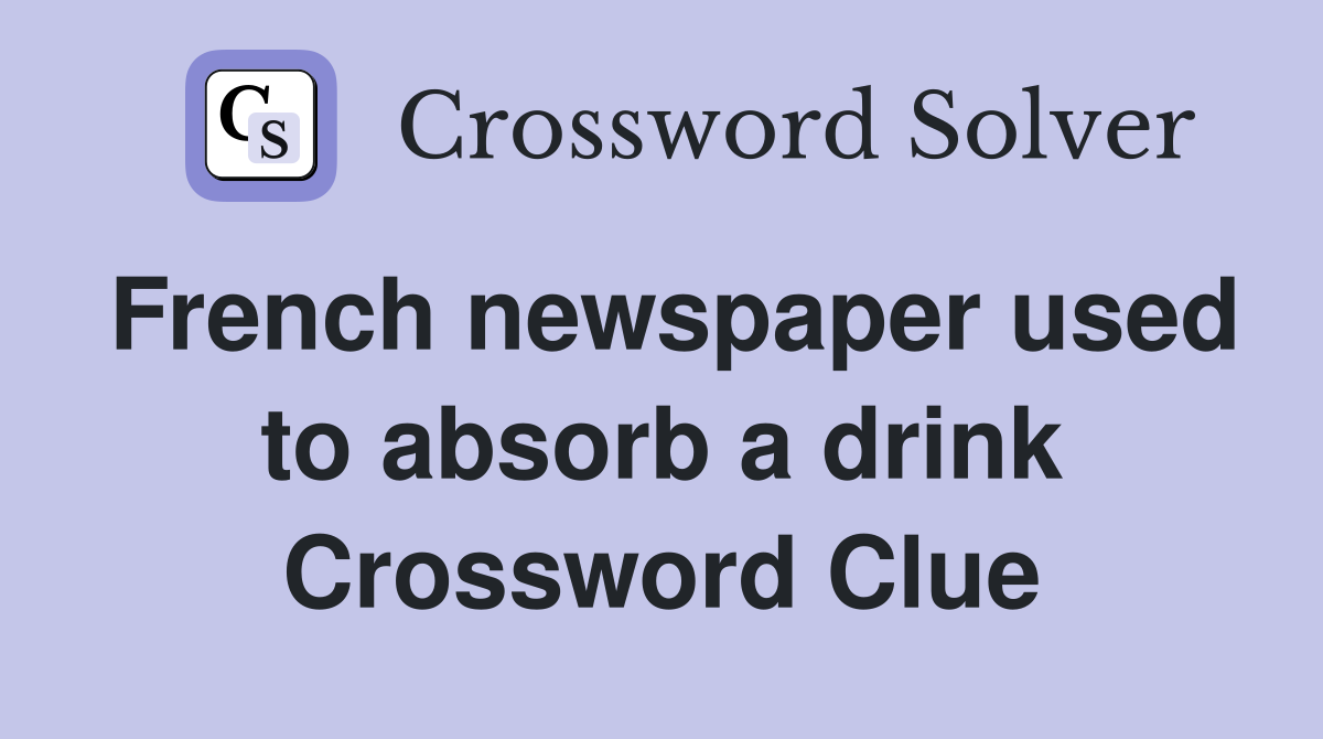 French newspaper used to absorb a drink Crossword Clue