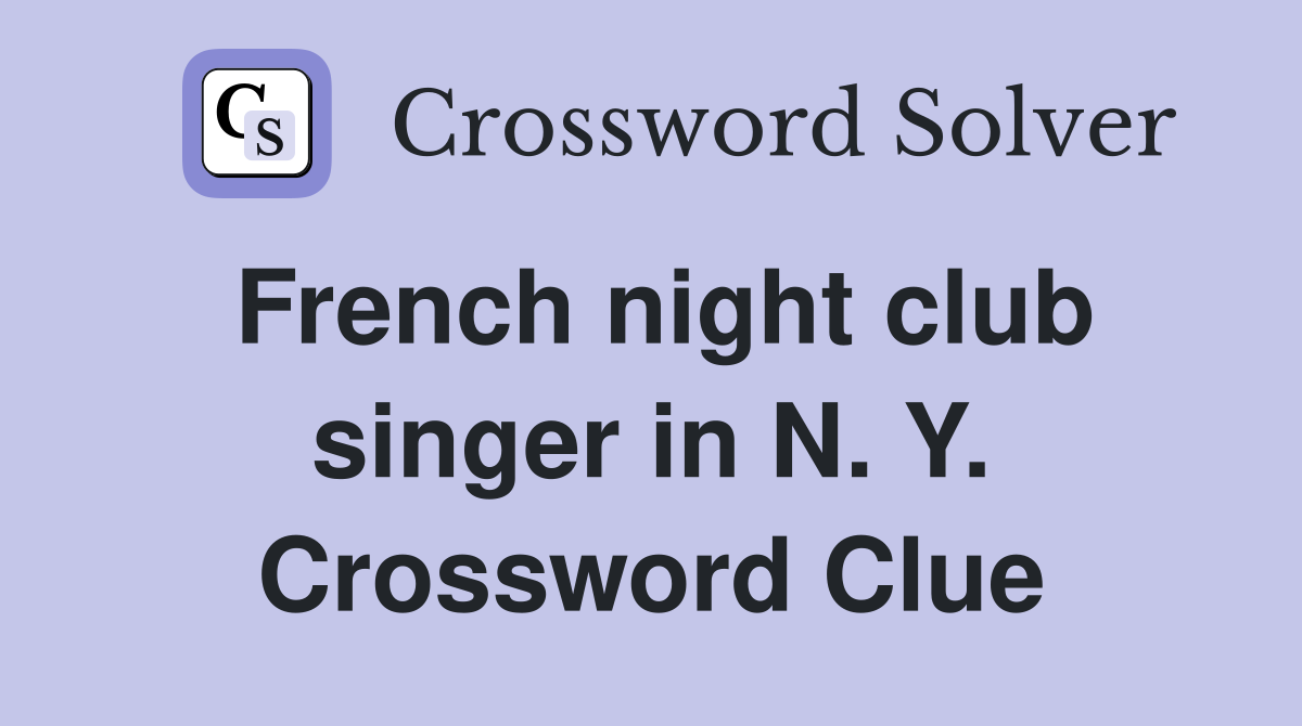 French night club singer in N. Y. Crossword Clue