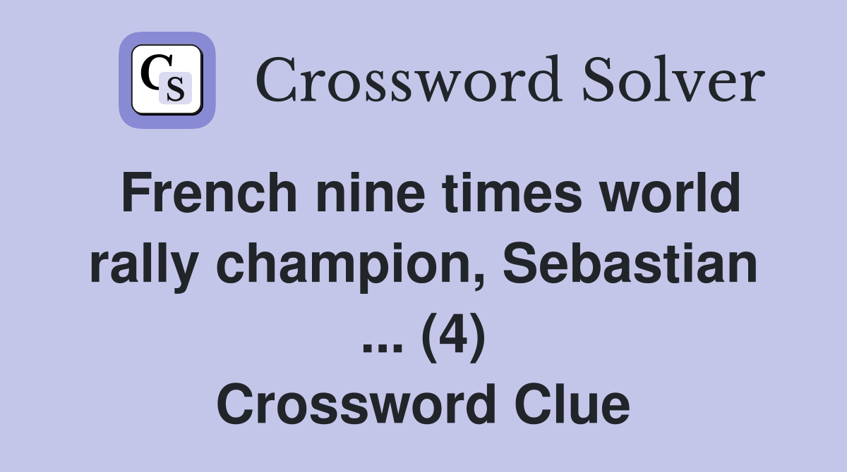 French nine times world rally champion, Sebastian ... (4) Crossword Clue