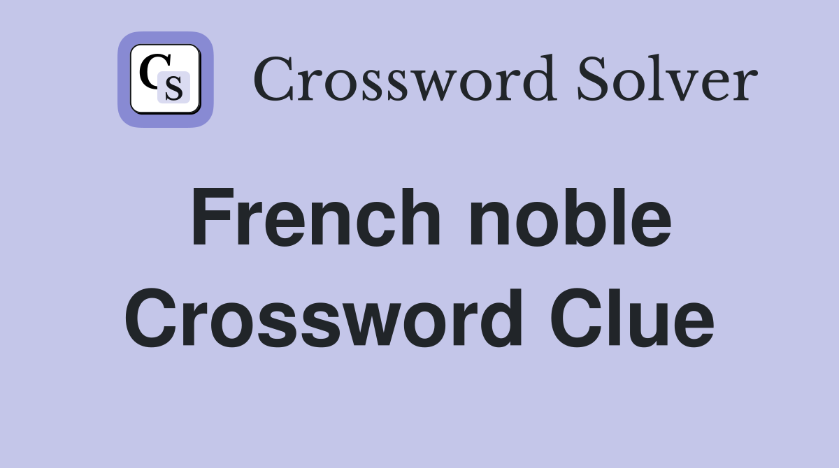 French noble Crossword Clue