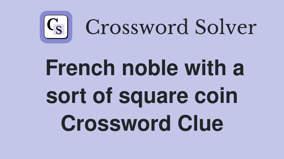 French noble with a sort of square coin Crossword Clue