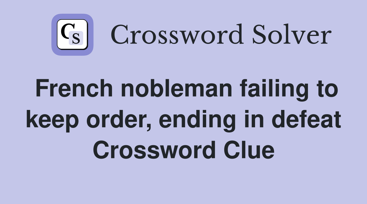 French nobleman failing to keep order, ending in defeat Crossword Clue
