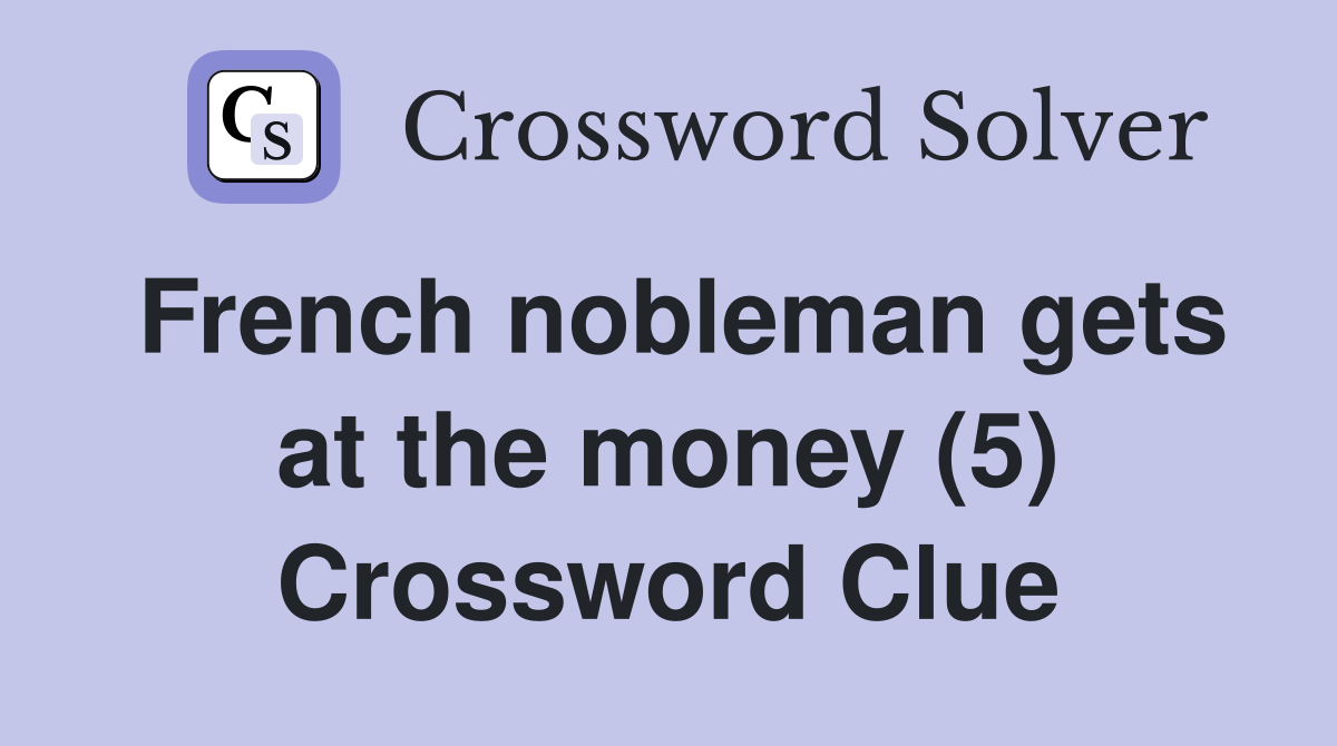 French nobleman gets at the money (5) Crossword Clue