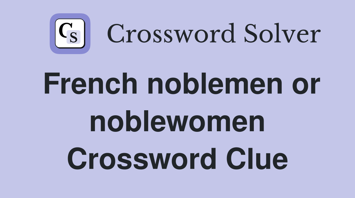 French noblemen or noblewomen Crossword Clue