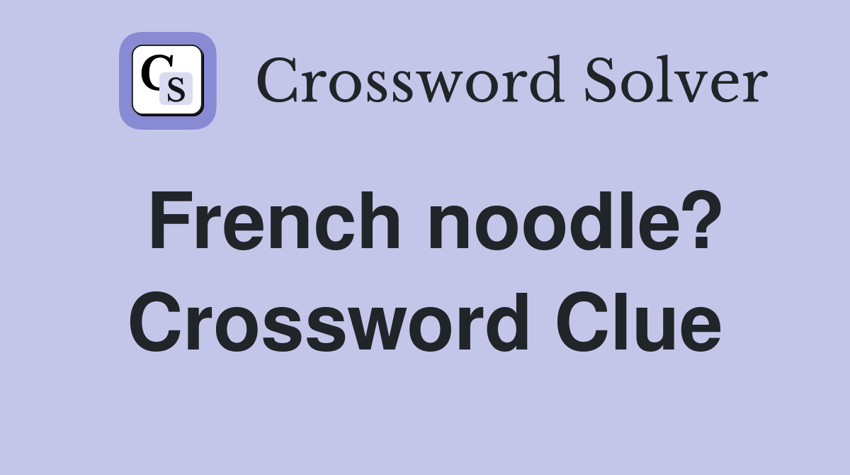 French noodle? Crossword Clue